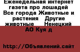 Еженедельная интернет - газета про лошадей - Все города Животные и растения » Другие животные   . Ненецкий АО,Куя д.